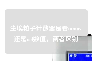 塵埃粒子計數(shù)器是看mmax還是ucl數(shù)值，兩者區(qū)別
